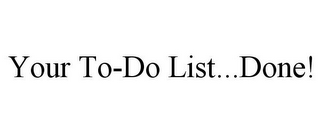 YOUR TO-DO LIST...DONE!