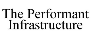 THE PERFORMANT INFRASTRUCTURE