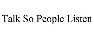 TALK SO PEOPLE LISTEN