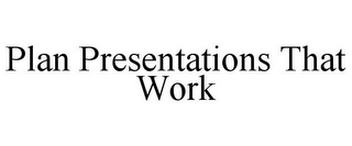 PLAN PRESENTATIONS THAT WORK