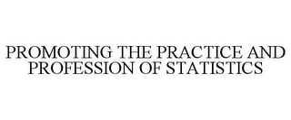 PROMOTING THE PRACTICE AND PROFESSION OF STATISTICS