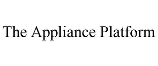 THE APPLIANCE PLATFORM