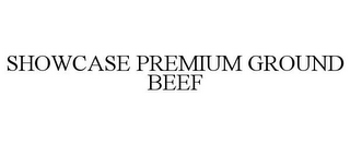 SHOWCASE PREMIUM GROUND BEEF