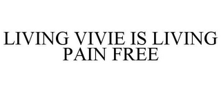 LIVING VIVIE IS LIVING PAIN FREE