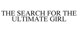 THE SEARCH FOR THE ULTIMATE GIRL