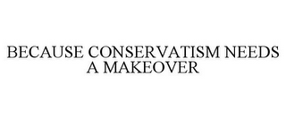 BECAUSE CONSERVATISM NEEDS A MAKEOVER