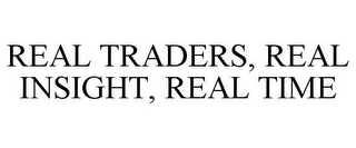 REAL TRADERS, REAL INSIGHT, REAL TIME