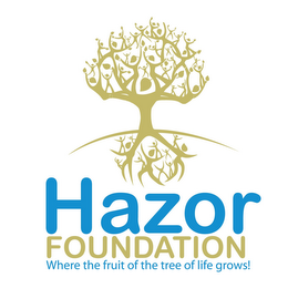 HAZOR FOUNDATION WHERE THE FRUIT OF THE TREE OF LIFE GROWS.