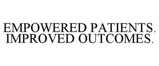 EMPOWERED PATIENTS. IMPROVED OUTCOMES.