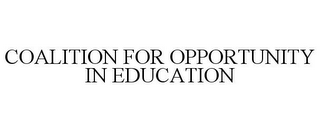 COALITION FOR OPPORTUNITY IN EDUCATION