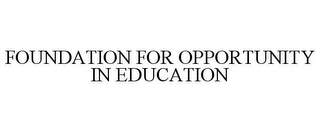 FOUNDATION FOR OPPORTUNITY IN EDUCATION