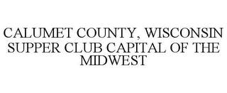 CALUMET COUNTY, WISCONSIN SUPPER CLUB CAPITAL OF THE MIDWEST