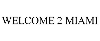 WELCOME 2 MIAMI
