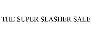 THE SUPER SLASHER SALE