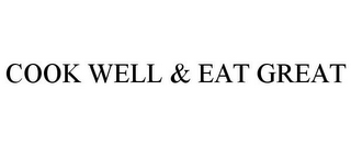 COOK WELL & EAT GREAT