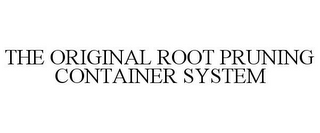 THE ORIGINAL ROOT PRUNING CONTAINER SYSTEM