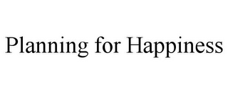 PLANNING FOR HAPPINESS