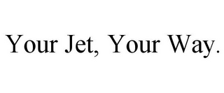 YOUR JET, YOUR WAY.