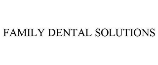 FAMILY DENTAL SOLUTIONS