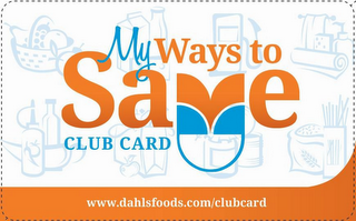 MY WAYS TO SAVE CLUB CARD WWW.DAHLSFOODS.COM/CLUBCARD