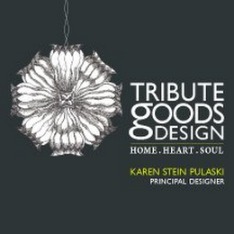 TRIBUTE GOODS DESIGN. HOME. HEART. SOUL. KAREN STEIN PULASKI PRINCIPAL DESIGNER