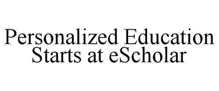 PERSONALIZED EDUCATION STARTS AT ESCHOLAR