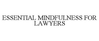 ESSENTIAL MINDFULNESS FOR LAWYERS