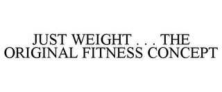 JUST WEIGHT . . . THE ORIGINAL FITNESS CONCEPT