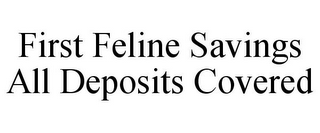 FIRST FELINE SAVINGS ALL DEPOSITS COVERED