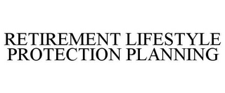 RETIREMENT LIFESTYLE PROTECTION PLANNING