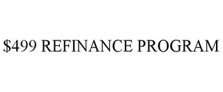 $499 REFINANCE PROGRAM