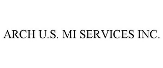 ARCH U.S. MI SERVICES INC.