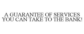 A GUARANTEE OF SERVICES YOU CAN TAKE TO THE BANK!