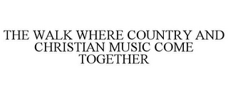 THE WALK WHERE COUNTRY AND CHRISTIAN MUSIC COME TOGETHER