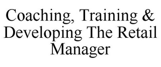 COACHING, TRAINING & DEVELOPING THE RETAIL MANAGER