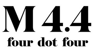 M4.4 FOUR DOT FOUR