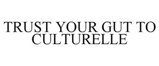 TRUST YOUR GUT TO CULTURELLE