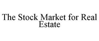 THE STOCK MARKET FOR REAL ESTATE