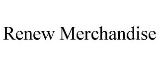 RENEW MERCHANDISE