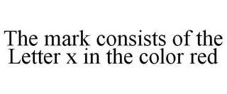 THE MARK CONSISTS OF THE LETTER X IN THE COLOR RED