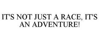 IT'S NOT JUST A RACE, IT'S AN ADVENTURE!