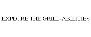 EXPLORE THE GRILL-ABILITIES