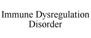 IMMUNE DYSREGULATION DISORDER