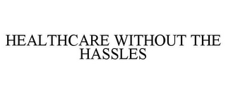 HEALTHCARE WITHOUT THE HASSLES