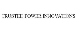 TRUSTED POWER INNOVATIONS