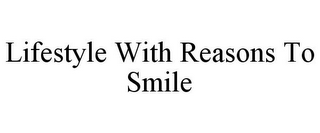 LIFESTYLE WITH REASONS TO SMILE