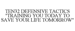 TEN32 DEFENSIVE TACTICS "TRAINING YOU TODAY TO SAVE YOUR LIFE TOMORROW"