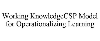 WORKING KNOWLEDGECSP MODEL FOR OPERATIONALIZING LEARNING