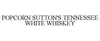 POPCORN SUTTON'S TENNESSEE WHITE WHISKEY