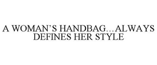 A WOMAN'S HANDBAG...ALWAYS DEFINES HER STYLE